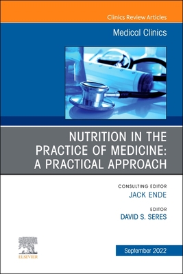 Nutrition in the Practice of Medicine: A Practical Approach, An Issue of Medical Clinics of North America - Seres, David S. (Editor)