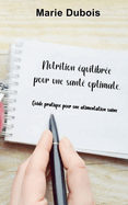 Nutrition ?quilibr?e pour une sant? optimale.: Guide pratique pour une alimentation saine.