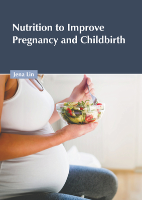 Nutrition to Improve Pregnancy and Childbirth - Lin, Jena (Editor)