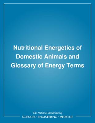 Nutritional Energetics of Domestic Animals and Glossary of Energy Terms - Board on Agriculture, and Committee on Animal Nutrition, and Subcommittee on Biological Energy