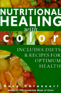 Nutritional Healing with Color: Includes Diets and Recipes for Optimum Health - Chiazzari, Suzy