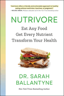 Nutrivore: Eat Any Food, Get Every Nutrient, and Transform Your Health