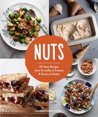 Nuts: 50 Tasty Recipes, from Crunchy to Creamy and Savory to Sweet - Evans-Hylton, Patrick