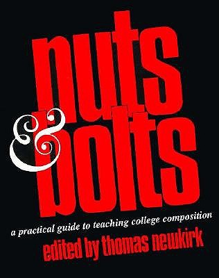 Nuts & Bolts: A Practical Guide to Teaching College Composition - Newkirk, Thomas