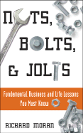 Nuts, Bolts, & Jolts: Fundamental Business and Life Lessons You Must Know