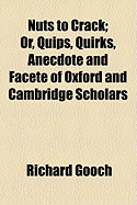 Nuts to Crack: Or, Quips, Quirks, Anecdote and Facete of Oxford and Cambridge Scholars