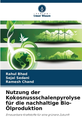 Nutzung der Kokosnussschalenpyrolyse f?r die nachhaltige Bio-?lproduktion - Bhad, Rahul, and Sedani, Sejal, and Chand, Ramesh