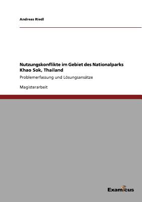 Nutzungskonflikte im Gebiet des Nationalparks Khao Sok, Thailand: Problemerfassung und Lsungsans?tze - Riedl, Andreas