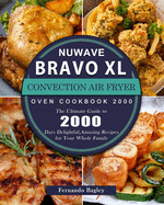 NuWave Bravo XL Convection Air Fryer Oven Cookbook 2000: The Ultimate Guide to 2000 Days Delightful, Amazing Recipes for Your Whole Family