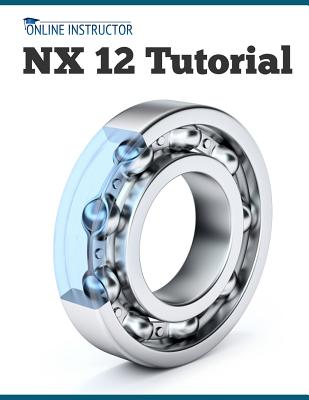 NX 12 Tutorial: Sketching, Feature Modeling, Assemblies, Drawings, Sheet Metal, Simulation basics, PMI, and Rendering - Online Instructor