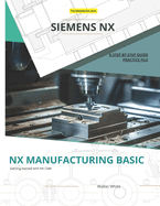 Nx Manufacturing Basic: Foundations of CNC Programming and Toolpath Generation in Siemens NX