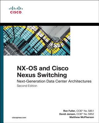 NX-OS and Cisco Nexus Switching: Next-Generation Data Center Architectures - Fuller, Ron, and Jansen, David, and McPherson, Matthew