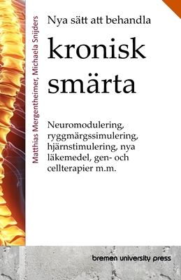 Nya s?tt att behandla kronisk sm?rta: Neuromodulering, ryggm?rgssimulering, hj?rnstimulering, nya l?kemedel, gen- och cellterapier m.m. - Schnijders, Michaela, and Mergentheimer, Matthias