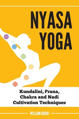 Nyasa Yoga: Kundalini, Prana, Chakra and Nadi Cultivation Techniques - Bodri, William