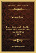 Nyassaland: Travel Sketches In Our New Protectorate, Selected From Tropical Africa (1890)