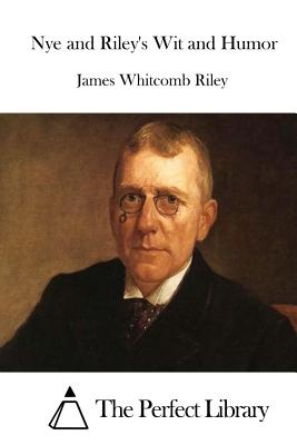 Nye and Riley's Wit and Humor - The Perfect Library (Editor), and Riley, James Whitcomb