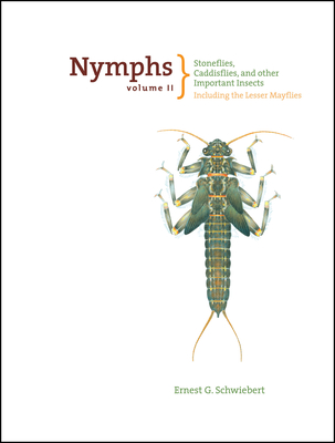 Nymphs, Stoneflies, Caddisflies, and Other Important Insects: Including the Lesser Mayflies - Schwiebert, Ernest
