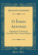 O ndio Affonso: Seguido de a Morte de Gonalves Dias, Canto Elegaco (Classic Reprint)