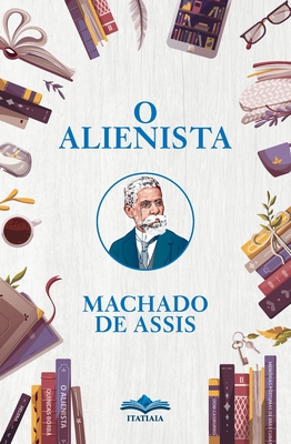 O Alienista - De Assis, Machado