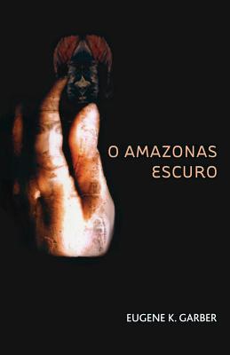 O Amazonas Escuro - Garber, Eugene K, and Gossen, Gary (Foreword by)