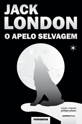 O Apelo Selvagem: (The Call Of The Wild) - London, Jack, and Pharo, Philipe (Translated by), and Faro Da Costa, Filipe (Editor)