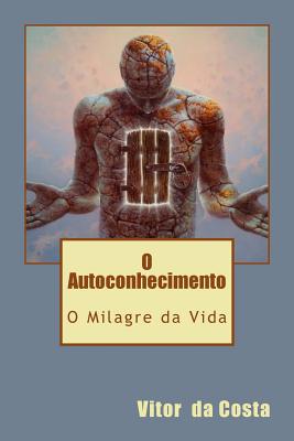 O Autoconhecimento: O Milagre Da Vida - Costa, Vitor Da