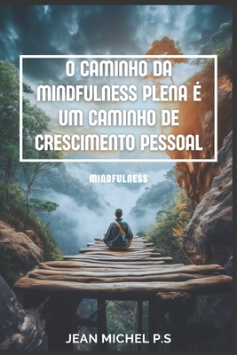 O Caminho da Mindfulness Plena ? um Caminho de Crescimento Pessoal - P S, Jean Michel, and Pereira Da Silva, Jean Michel