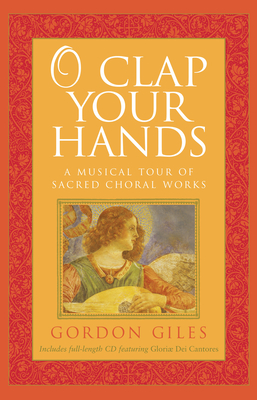 O Clap Your Hands: A Musical Tour of Sacred Choral Works - Giles, Gordon