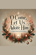 O Come, Let Us Adore Him- A Christmas Devotional