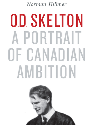 O.D. Skelton: A Portrait of Canadian Ambition - Hillmer, Norman