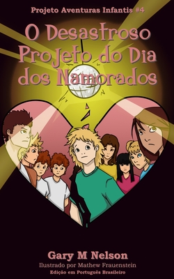 O Desastroso Projeto do Dia dos Namorados: Edi??o em Portugu?s Brasileiro - Frauenstein, Mathew (Illustrator), and Benatti, Rosa de Fatima Nilson (Translated by), and Nelson, Gary M