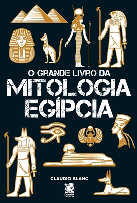 O Grande Livro Da Mitologia Egpcia - Blanc, Claudio