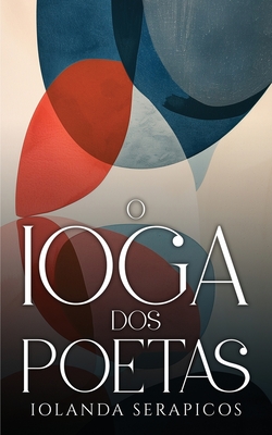 O Ioga dos Poetas - Serapicos, Iolanda, and Calheiros, I (Editor), and Reis, Elisa (Cover design by)
