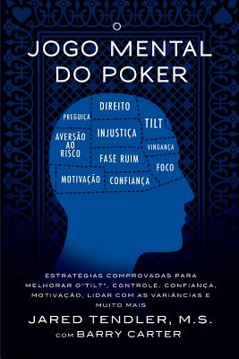 O Jogo Mental do Poker: Estratgias comprovadas para melhorar o controle de 'tilt', confiana, motivao, e como lidar com as varincias e muito mais - Tendler, Jared, and Carter, Barry, and Furtado, Rainer (Translated by)