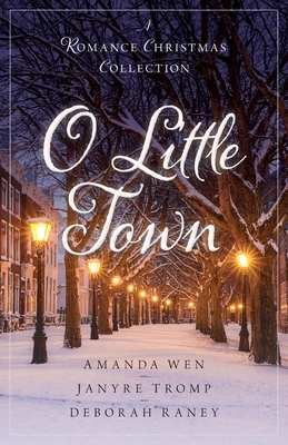 O Little Town: A Romance Christmas Collection - Wen, Amanda, and Tromp, Janyre, and Raney, Deborah
