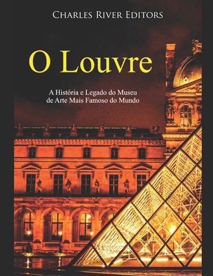 O Louvre A Hist Ria E Legado Do Museu De Arte Mais Famoso Do Mundo By