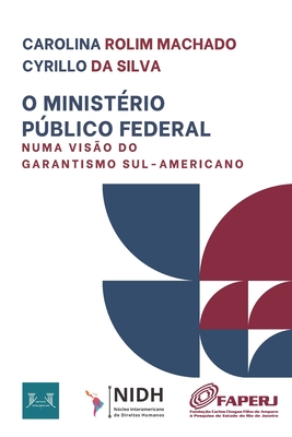 O Minist?rio Pblico Federal Numa Vis?o Do Garantismo Sul-Americano - Santoro, Antonio Eduardo Ramirez, and Silva, Carolina Rolim Machado Cyrillo Da