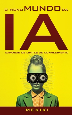 O Novo Mundo da IA: Expandir os Limites do Conhecimento - Magazine, Meikiki, and Oliveira, ?lvaro (Cover design by), and Seabra, Ingrid (Translated by)