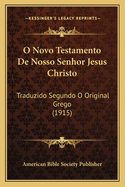 O Novo Testamento De Nosso Senhor Jesus Christo: Traduzido Segundo O Original Grego (1915)