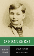 O Pioneers!: A Norton Critical Edition