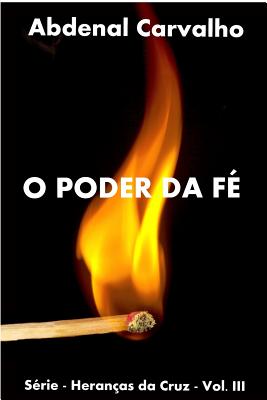 O Poder da F: Srie - Heranas da Cruz - Carvalho, Abdenal