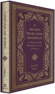 O Sacred Head, Now Wounded: A Liturgy for Daily Worship from Pascha to Pentecost - Gibson, Jonathan