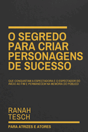 O Segredo para Criar Personagens de Sucesso: Que conquistam a espectadora e o espectador do incio ao fim e permanecem na memria do pblico