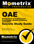 Oae Assessment of Professional Knowledge: Middle Childhood (4-9) (002) Secrets Study Guide: Oae Test Review for the Ohio Assessments for Educators