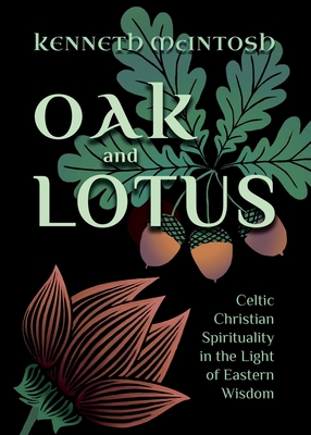 Oak and Lotus: Celtic Christian Spirituality in the Light of Eastern Wisdom - McIntosh, Kenneth