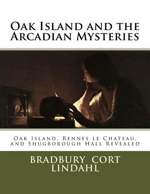 Oak Island and the Arcadian Mysteries: Oak Island, Rennes le Chateau, and Shugborough Hall - Lindahl, Bradbury Cort