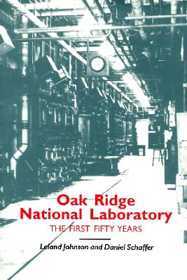 Oak Ridge National Laboratory: First Fifty Years - Johnson, Leland, and Schaffer, Daniel (Contributions by)