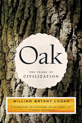 Oak: The Frame of Civilization - Logan, William Bryant