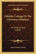 Oakdale Cottage or the Christmas Holidays: An Original Tale (1829)