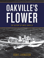 Oakville's Flower: The History of HMCS Oakville